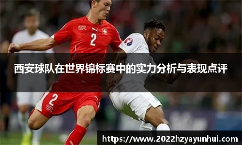 西安球队在世界锦标赛中的实力分析与表现点评